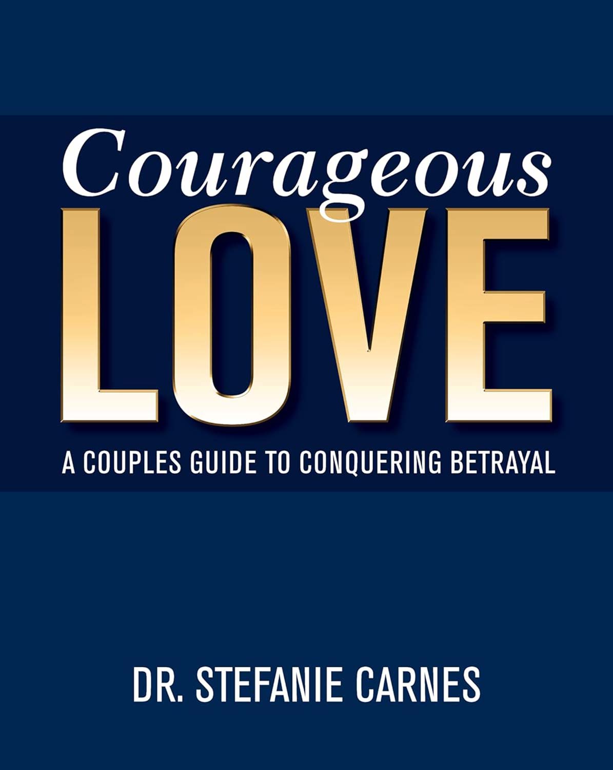 Book cover for "Courageous Love: A Couples Guide to Conquering Betrayal" by Dr. Stefanie Carnes, with bold gold and white text on a dark blue background.