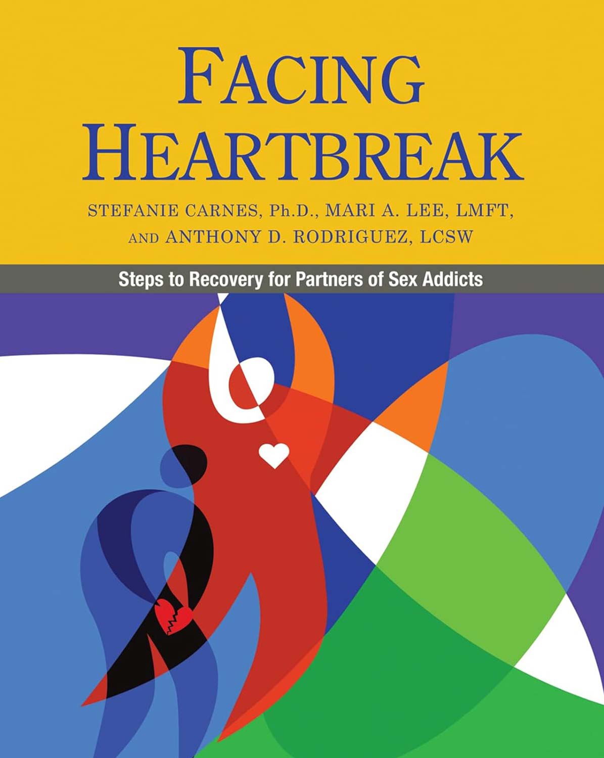 Book cover of "Facing Heartbreak: Steps to Recovery for Partners of Sex Addicts" by Stefanie Carnes, Mari A. Lee, and Anthony D. Rodriguez, featuring abstract art.