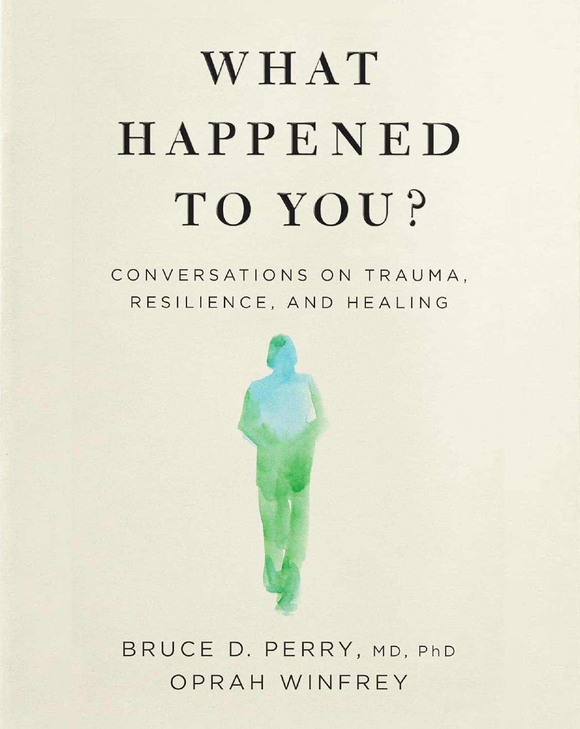 Book cover for "What Happened to You? Conversations on Trauma, Resilience, and Healing" by Bruce D. Perry and Oprah Winfrey, featuring a watercolor figure on a plain background.
